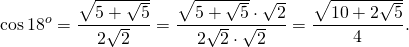 \[\cos {18^o} = \frac{{\sqrt {5 + \sqrt 5 } }}{{2\sqrt 2 }} = \frac{{\sqrt {5 + \sqrt 5 } \cdot \sqrt 2 }}{{2\sqrt 2 \cdot \sqrt 2 }} = \frac{{\sqrt {10 + 2\sqrt 5 } }}{4}.\]