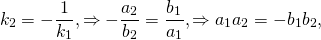 \[k_2 = - \frac{1}{{k_1 }}, \Rightarrow - \frac{{a_2 }}{{b_2 }} = \frac{{b_1 }}{{a_1 }}, \Rightarrow a_1 a_2 = - b_1 b_2 ,\]