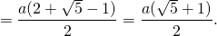 \[ = \frac{{a(2 + \sqrt 5  - 1)}}{2} = \frac{{a(\sqrt 5  + 1)}}{2}.\]