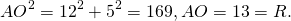 \[A{O^2} = {12^2} + {5^2} = 169,AO = 13 = R.\]