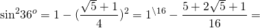 \[{\sin ^2}{36^o} = 1 - {(\frac{{\sqrt 5 + 1}}{4})^2} = {1^{\backslash 16}} - \frac{{5 + 2\sqrt 5 + 1}}{{16}} = \]