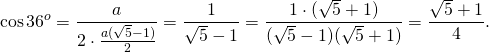 \[\cos {36^o} = \frac{a}{{2 \cdot \frac{{a(\sqrt 5  - 1)}}{2}}} = \frac{1}{{\sqrt 5  - 1}} = \frac{{1 \cdot (\sqrt 5  + 1)}}{{(\sqrt 5  - 1)(\sqrt 5  + 1)}} = \frac{{\sqrt 5  + 1}}{4}.\]