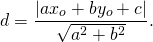 \[d = \frac{{\left| {ax_o + by_o + c} \right|}}{{\sqrt {a^2 + b^2 } }}.\]