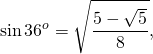 \[\sin {36^o} = \sqrt {\frac{{5 - \sqrt 5 }}{8}} ,\]