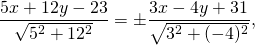 \[\frac{{5x + 12y - 23}}{{\sqrt {5^2 + 12^2 } }} = \pm \frac{{3x - 4y + 31}}{{\sqrt {3^2 + ( - 4)^2 } }},\]