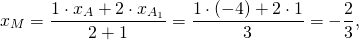 \[x_M = \frac{{1 \cdot x_A + 2 \cdot x_{A_1 } }}{{2 + 1}} = \frac{{1 \cdot ( - 4) + 2 \cdot 1}}{3} = - \frac{2}{3},\]