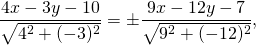 \[\frac{{4x - 3y - 10}}{{\sqrt {4^2 + ( - 3)^2 } }} = \pm \frac{{9x - 12y - 7}}{{\sqrt {9^2 + ( - 12)^2 } }},\]