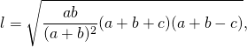 \[ l = \sqrt {\frac{{ab}}{{(a + b)^2 }}(a + b + c)(a + b - c)} , \]