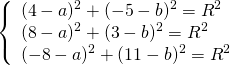 \[\left\{ \begin{array}{l} {(4 - a)^2} + {( - 5 - b)^2} = {R^2}\\ {(8 - a)^2} + {(3 - b)^2} = {R^2}\\ {( - 8 - a)^2} + {(11 - b)^2} = {R^2} \end{array} \right.\]