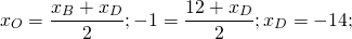 \[x_O = \frac{{x_B + x_D }}{2}; - 1 = \frac{{12 + x_D }}{2};x_D = - 14;\]