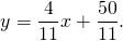 [y = frac{4}{{11}}x + frac{{50}}{{11}}.]
