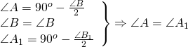 \[\left. \begin{array}{l} \angle A = {90^o} - \frac{{\angle B}}{2}\\ \angle B = \angle B\\ \angle {A_1} = {90^o} - \frac{{\angle {B_1}}}{2} \end{array} \right\} \Rightarrow \angle A = \angle {A_1}\]