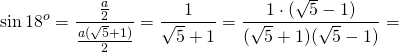 \[\sin {18^o} = \frac{{\frac{a}{2}}}{{\frac{{a(\sqrt 5  + 1)}}{2}}} = \frac{1}{{\sqrt 5  + 1}} = \frac{{1 \cdot (\sqrt 5  - 1)}}{{(\sqrt 5  + 1)(\sqrt 5  - 1)}} = \]