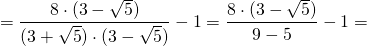 \[ = \frac{{8 \cdot (3 - \sqrt 5 )}}{{(3 + \sqrt 5 ) \cdot (3 - \sqrt 5 )}} - 1 = \frac{{8 \cdot (3 - \sqrt 5 )}}{{9 - 5}} - 1 = \]
