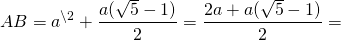\[AB = {a^{\backslash 2}} + \frac{{a(\sqrt 5  - 1)}}{2} = \frac{{2a + a(\sqrt 5  - 1)}}{2} = \]