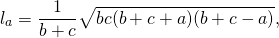 [ l_a = frac{1}{{b + c}}sqrt {bc(b + c + a)(b + c - a)} , ]