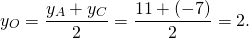 \[y_O = \frac{{y_A + y_C }}{2} = \frac{{11 + ( - 7)}}{2} = 2.\]