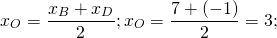 \[x_O = \frac{{x_B + x_D }}{2};x_O = \frac{{7 + ( - 1)}}{2} = 3;\]