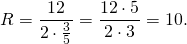 \[ R = \frac{{12}}{{2 \cdot \frac{3}{5}}} = \frac{{12 \cdot 5}}{{2 \cdot 3}} = 10. \]