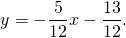 [y = - frac{5}{{12}}x - frac{{13}}{{12}}.]