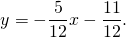 [y = - frac{5}{{12}}x - frac{{11}}{{12}}.]