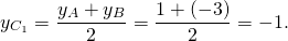 \[y_{C_1 } = \frac{{y_A + y_B }}{2} = \frac{{1 + ( - 3)}}{2} = - 1.\]